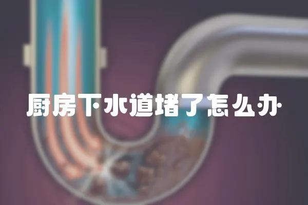 廚房下水道堵了怎么辦