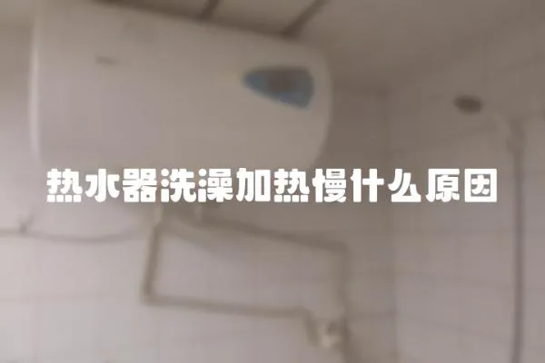 熱水器洗澡加熱慢什么原因