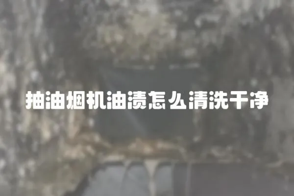 抽油煙機油漬怎么清洗干凈