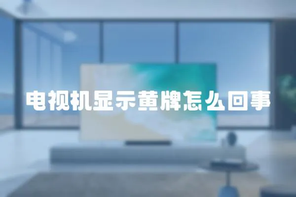 電視機顯示黃牌怎么回事