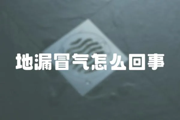 地漏冒氣怎么回事