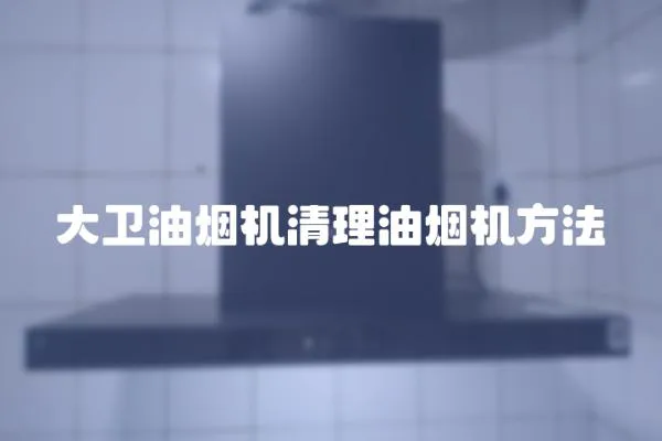 大衛(wèi)油煙機清理油煙機方法