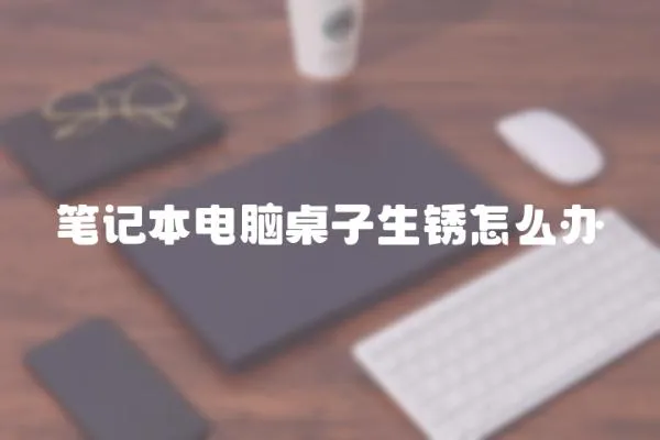 筆記本電腦桌子生銹怎么辦