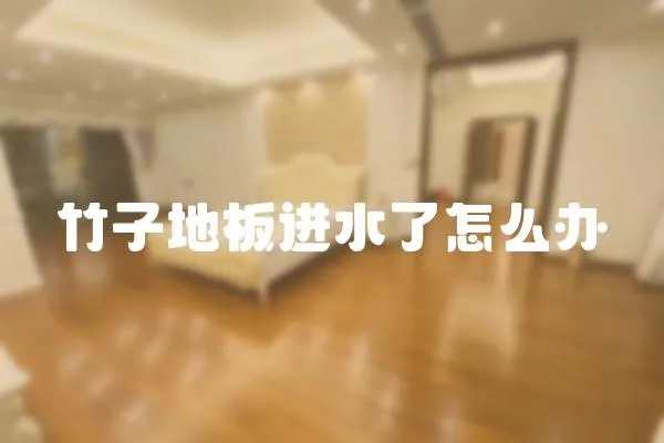 竹子地板進水了怎么辦