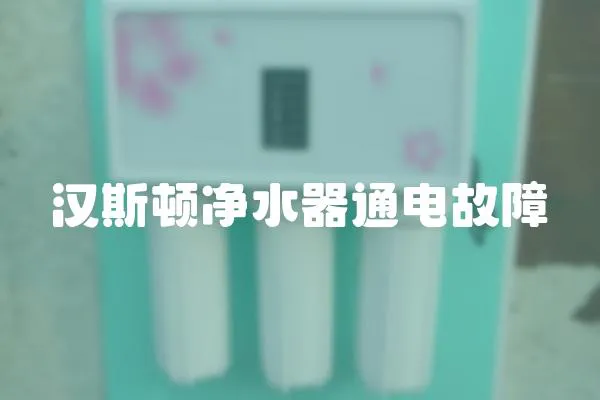 漢斯頓凈水器通電故障