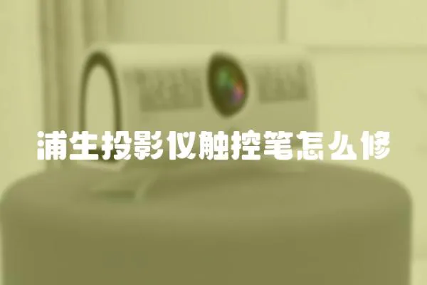 浦生投影儀觸控筆怎么修