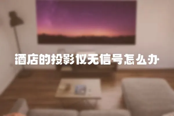 酒店的投影儀無信號怎么辦