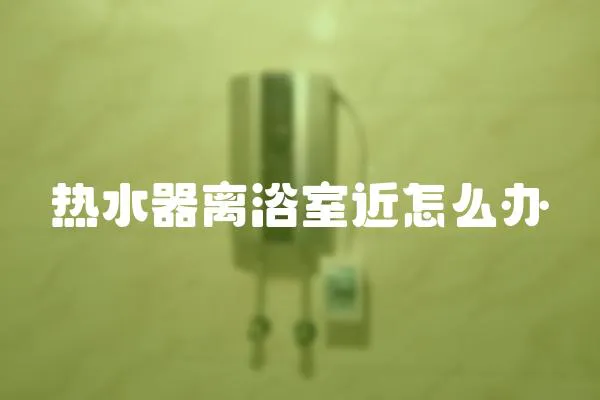 熱水器離浴室近怎么辦