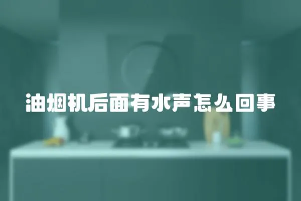 油煙機后面有水聲怎么回事