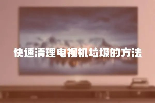 快速清理電視機(jī)垃圾的方法
