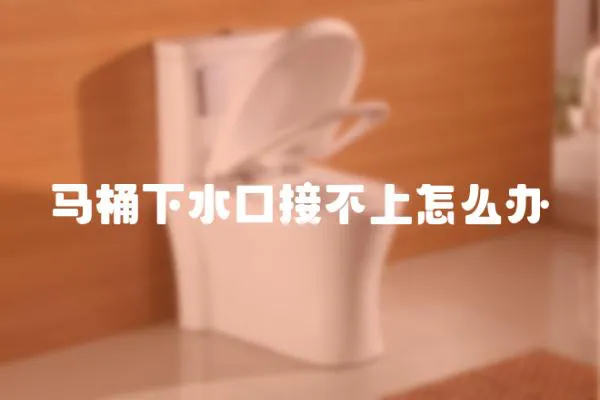 馬桶下水口接不上怎么辦