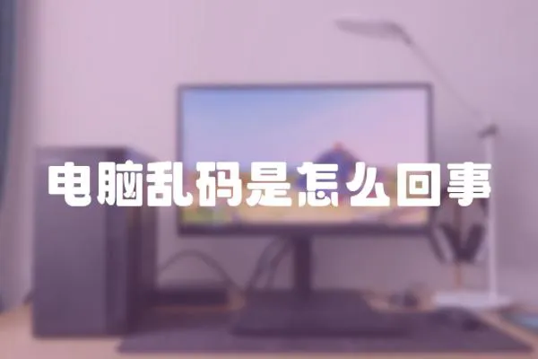 電腦亂碼是怎么回事