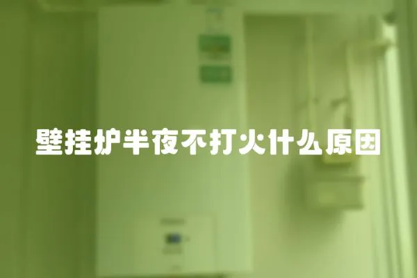 壁掛爐半夜不打火什么原因