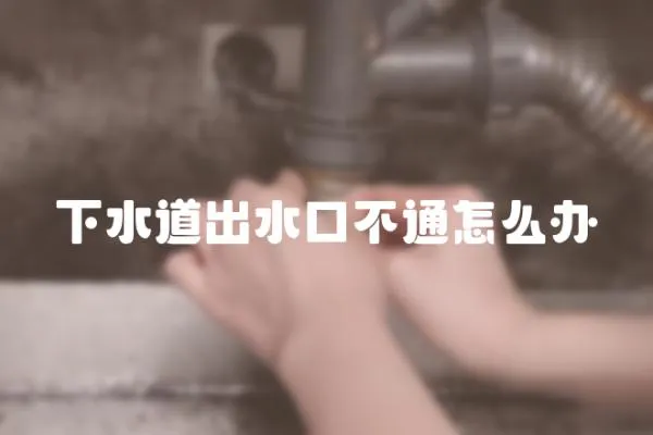 下水道出水口不通怎么辦