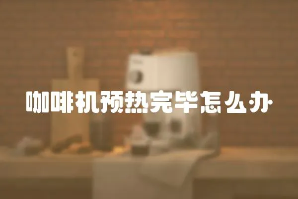 咖啡機預熱完畢怎么辦