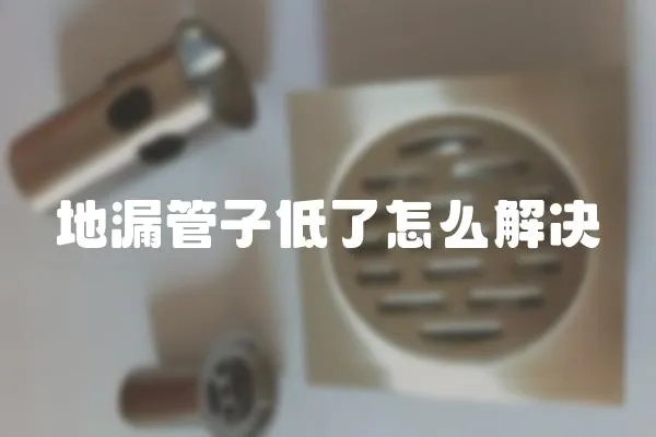 地漏管子低了怎么解決