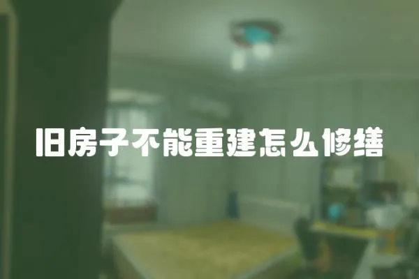 舊房子不能重建怎么修繕
