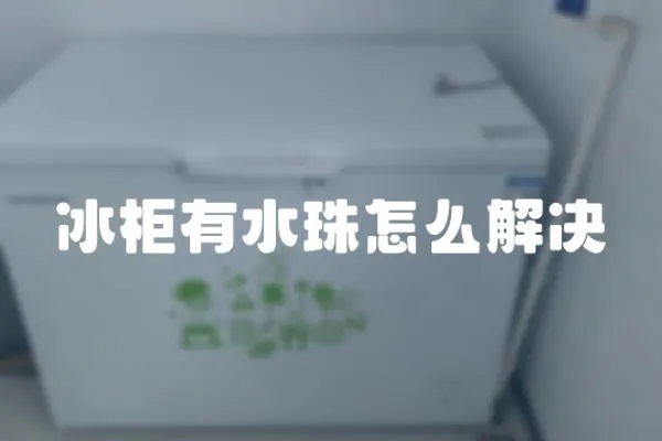 冰柜有水珠怎么解決