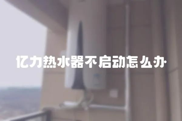 億力熱水器不啟動怎么辦