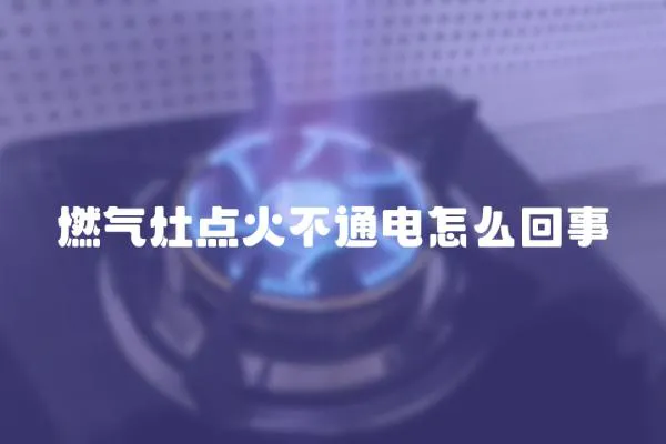 燃?xì)庠铧c(diǎn)火不通電怎么回事
