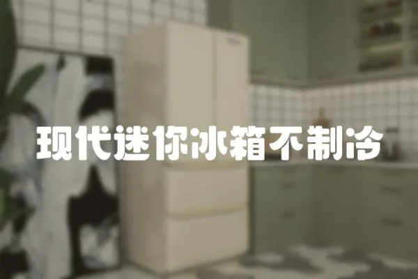 現代迷你冰箱不制冷