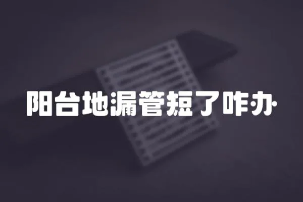陽臺地漏管短了咋辦