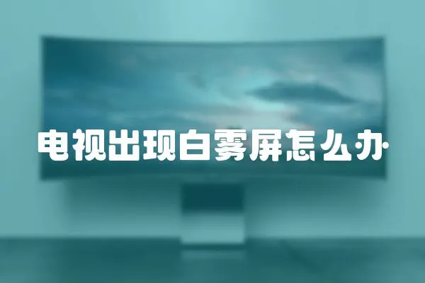 電視出現白霧屏怎么辦