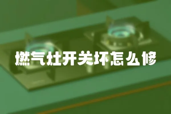 燃氣灶開關壞怎么修