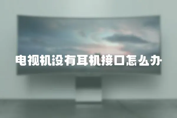 電視機(jī)沒(méi)有耳機(jī)接口怎么辦