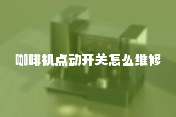 咖啡機(jī)點(diǎn)動(dòng)開(kāi)關(guān)怎么維修