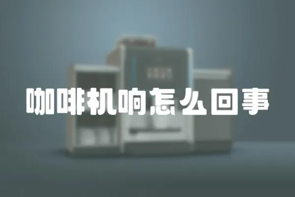 咖啡機響怎么回事