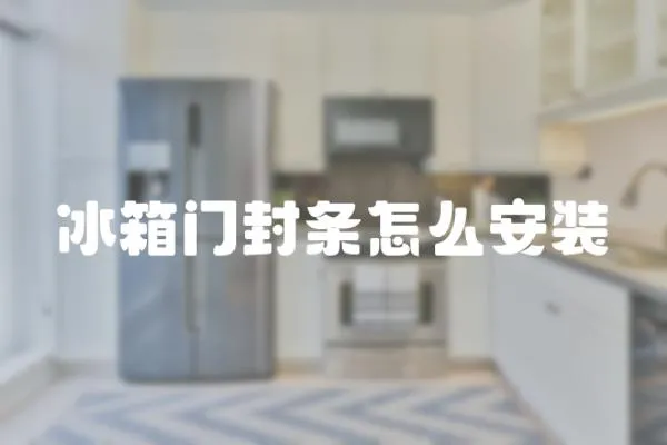 冰箱門(mén)封條怎么安裝