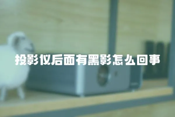投影儀后面有黑影怎么回事
