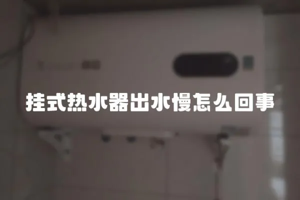 掛式熱水器出水慢怎么回事