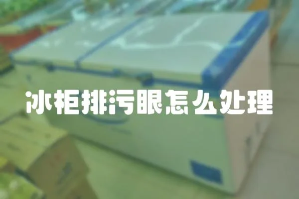 冰柜排污眼怎么處理