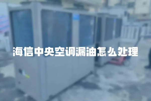 海信中央空調漏油怎么處理