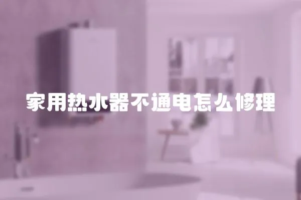 家用熱水器不通電怎么修理