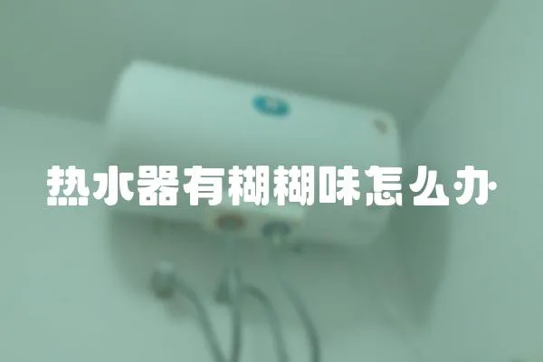 熱水器有糊糊味怎么辦