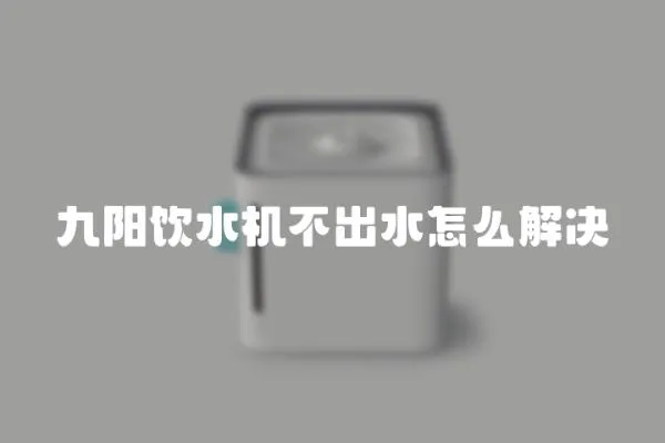 九陽飲水機不出水怎么解決
