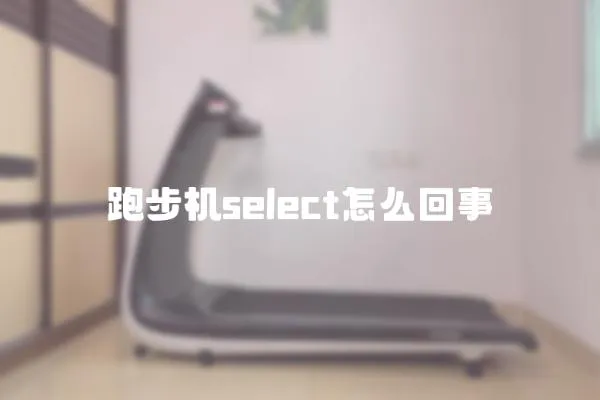 跑步機(jī)select怎么回事