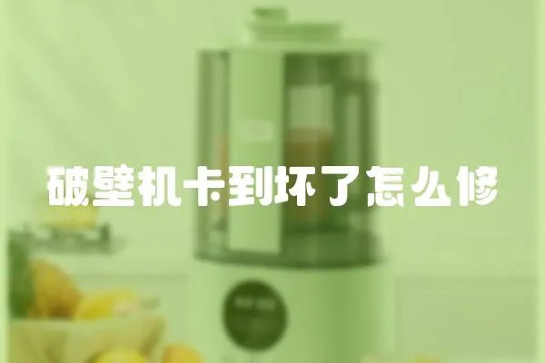 破壁機卡到壞了怎么修