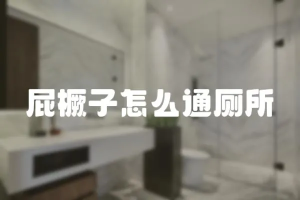 屁橛子怎么通廁所