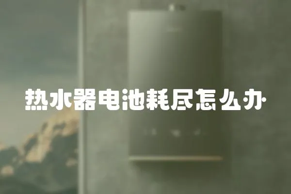 熱水器電池耗盡怎么辦