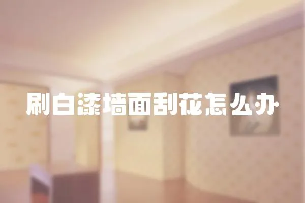 刷白漆墻面刮花怎么辦