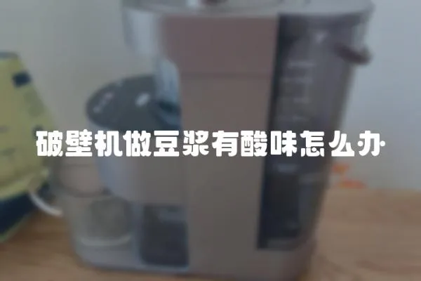 破壁機做豆漿有酸味怎么辦