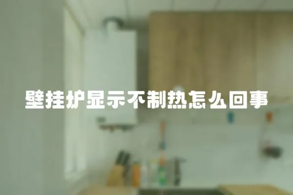 壁掛爐顯示不制熱怎么回事