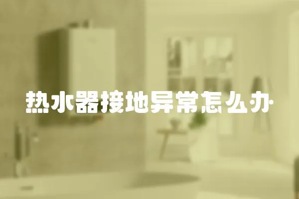 熱水器接地異常怎么辦