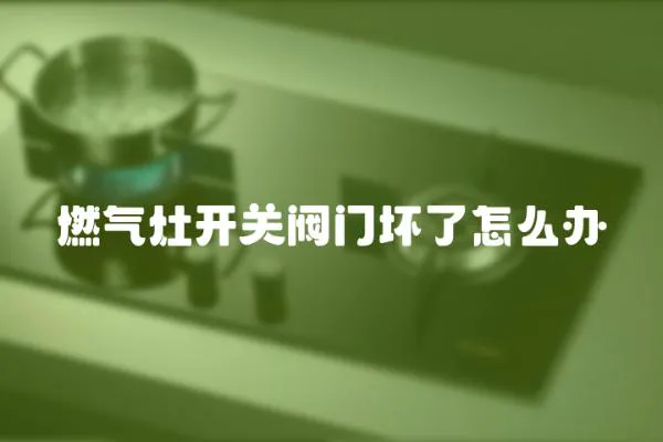 燃氣灶開關閥門壞了怎么辦