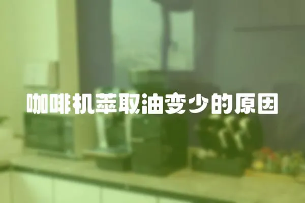 咖啡機(jī)萃取油變少的原因