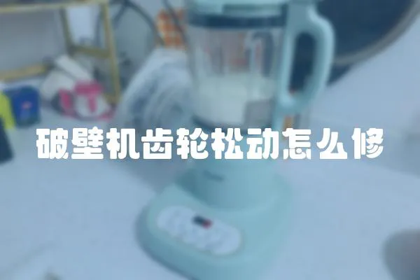 破壁機齒輪松動怎么修
